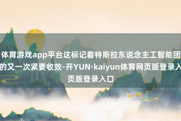 体育游戏app平台这标记着特斯拉东说念主工智能团队的又一次紧要收效-开YUN·kaiyun体育网页版登录入口
