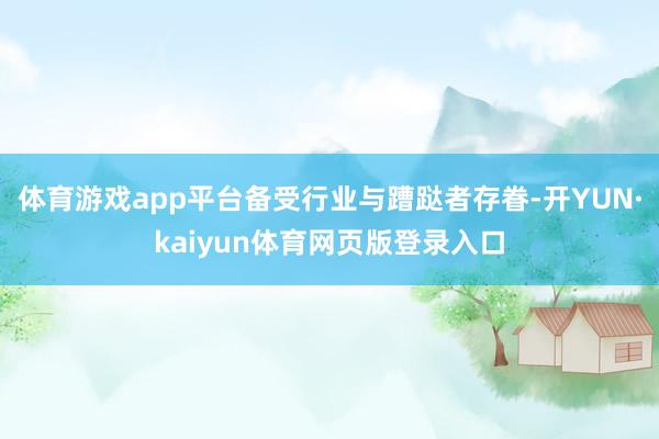 体育游戏app平台备受行业与蹧跶者存眷-开YUN·kaiyun体育网页版登录入口