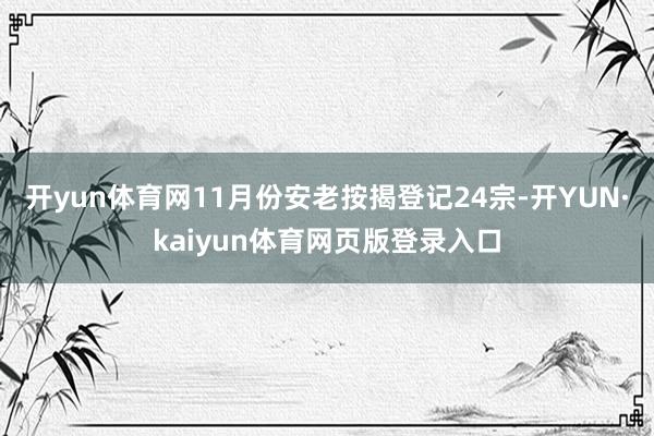 开yun体育网11月份安老按揭登记24宗-开YUN·kaiyun体育网页版登录入口