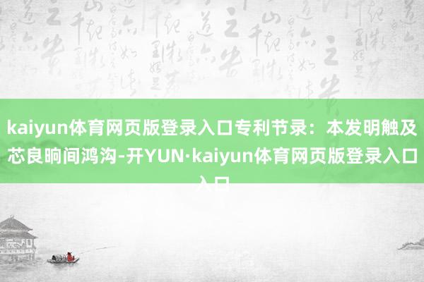 kaiyun体育网页版登录入口专利节录：本发明触及芯良晌间鸿沟-开YUN·kaiyun体育网页版登录入口