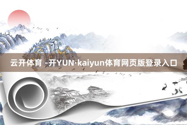 云开体育 -开YUN·kaiyun体育网页版登录入口