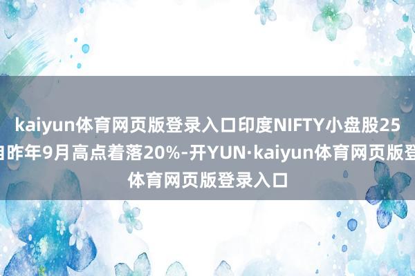 kaiyun体育网页版登录入口印度NIFTY小盘股250指数自昨年9月高点着落20%-开YUN·kaiyun体育网页版登录入口
