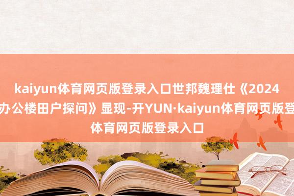 kaiyun体育网页版登录入口世邦魏理仕《2024年中国办公楼田户探问》显现-开YUN·kaiyun体育网页版登录入口