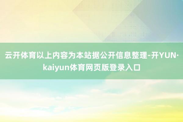 云开体育以上内容为本站据公开信息整理-开YUN·kaiyun体育网页版登录入口