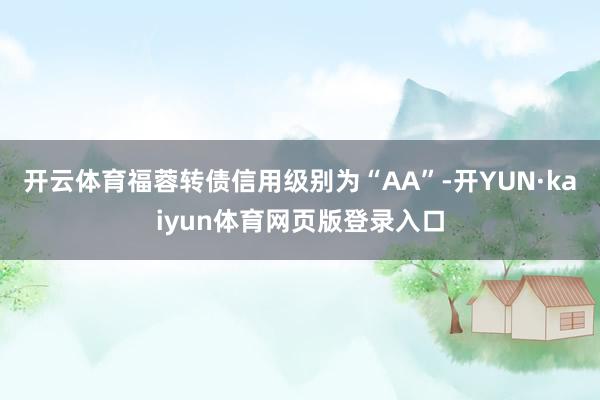 开云体育福蓉转债信用级别为“AA”-开YUN·kaiyun体育网页版登录入口