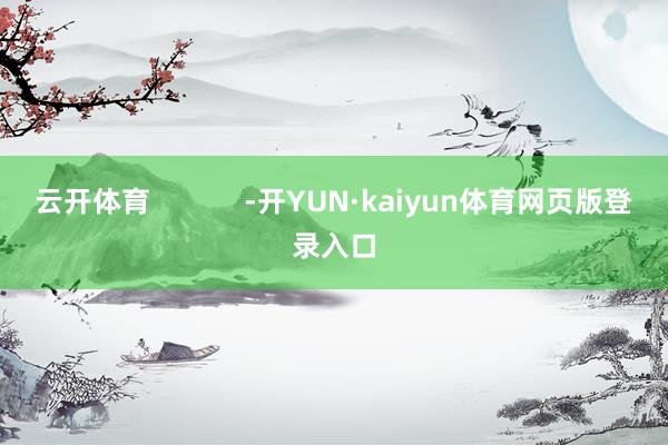 云开体育            -开YUN·kaiyun体育网页版登录入口