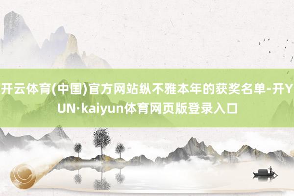开云体育(中国)官方网站纵不雅本年的获奖名单-开YUN·kaiyun体育网页版登录入口
