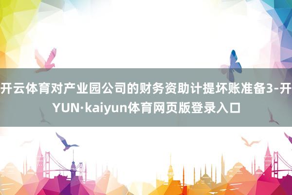 开云体育对产业园公司的财务资助计提坏账准备3-开YUN·kaiyun体育网页版登录入口