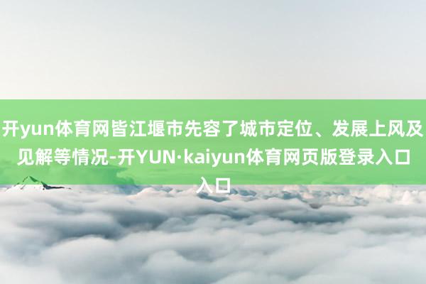 开yun体育网皆江堰市先容了城市定位、发展上风及见解等情况-开YUN·kaiyun体育网页版登录入口